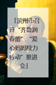 滨州市召开“齐鲁润春蕾”“爱心妈妈续力行动”推进会